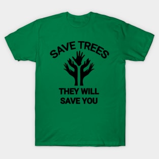 Save trees they will save you go green save the planet T-Shirt